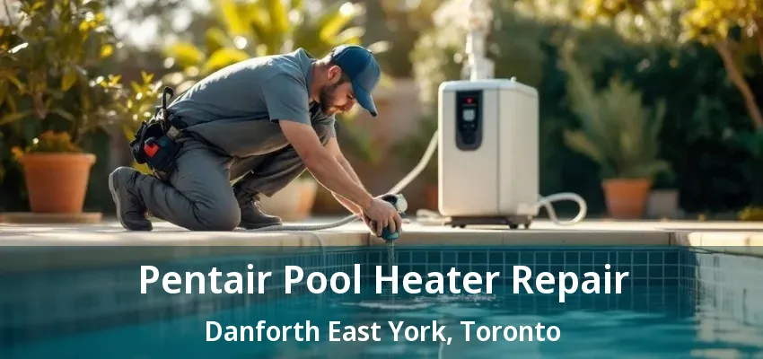 Pentair Pool Heater Repair Danforth East York, Toronto - ON Pentair Pool Heater Repair Danforth East York, Toronto - ON