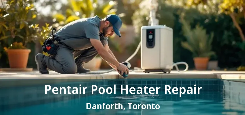 Pentair Pool Heater Repair Danforth, Toronto - ON Pentair Pool Heater Repair Danforth, Toronto - ON