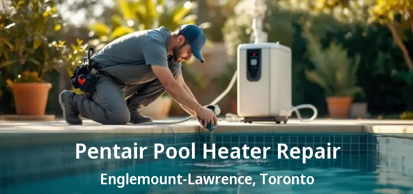 Pentair Pool Heater Repair Englemount-Lawrence, Toronto - ON Pentair Pool Heater Repair Englemount-Lawrence, Toronto - ON