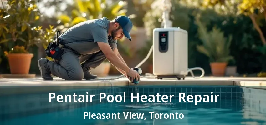 Pentair Pool Heater Repair Pleasant View, Toronto - ON Pentair Pool Heater Repair Pleasant View, Toronto - ON