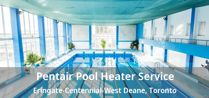 Pentair Pool Heater Service Eringate-Centennial-West Deane, Toronto - ON Pentair Pool Heater Service Eringate-Centennial-West Deane, Toronto - ON