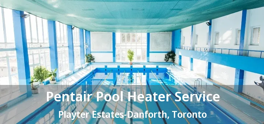 Pentair Pool Heater Service Playter Estates-Danforth, Toronto - ON Pentair Pool Heater Service Playter Estates-Danforth, Toronto - ON