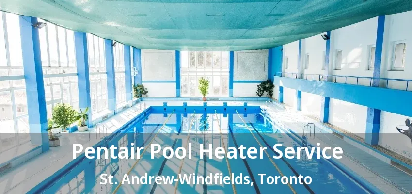Pentair Pool Heater Service St. Andrew-Windfields, Toronto - ON Pentair Pool Heater Service St. Andrew-Windfields, Toronto - ON