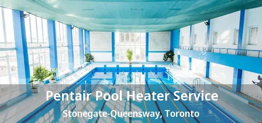 Pentair Pool Heater Service Stonegate-Queensway, Toronto - ON Pentair Pool Heater Service Stonegate-Queensway, Toronto - ON