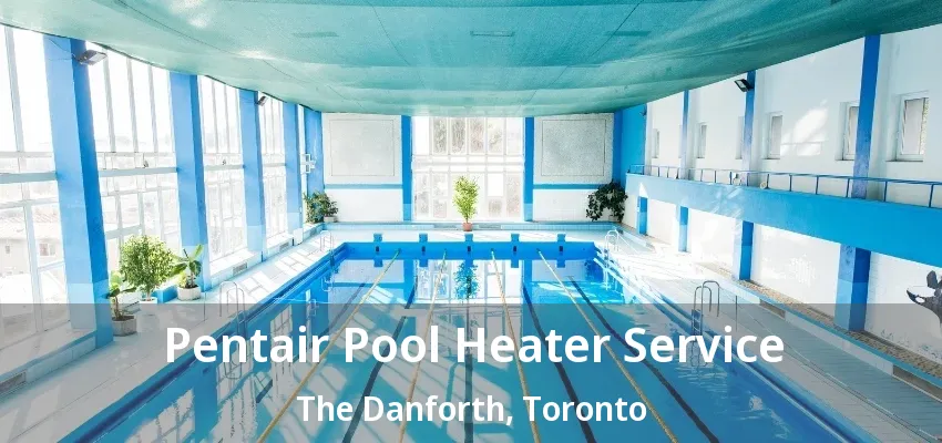 Pentair Pool Heater Service The Danforth, Toronto - ON Pentair Pool Heater Service The Danforth, Toronto - ON