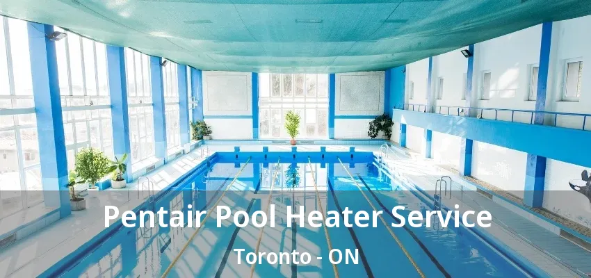 Pentair Pool Heater Service Toronto - ON Pentair Pool Heater Service Toronto - ON