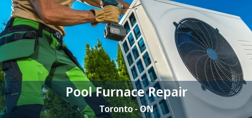 Pool Furnace Repair Toronto - ON Pool Furnace Repair Toronto - ON