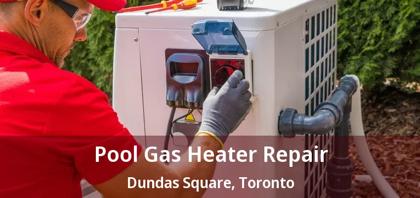 Pool Gas Heater Repair Dundas Square, Toronto - ON Pool Gas Heater Repair Dundas Square, Toronto - ON