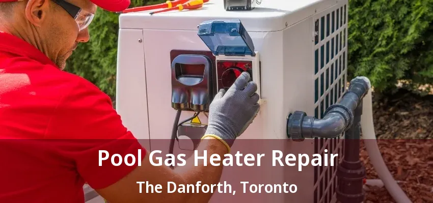 Pool Gas Heater Repair The Danforth, Toronto - ON Pool Gas Heater Repair The Danforth, Toronto - ON