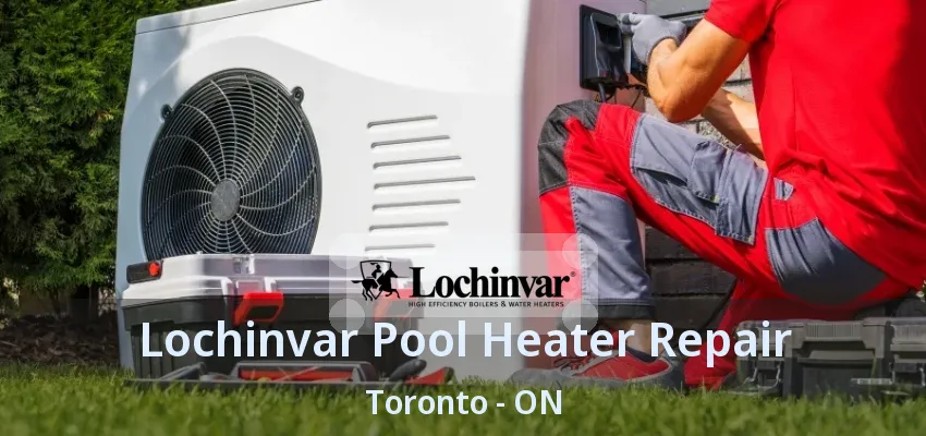 Lochinvar Pool Heater Repair Toronto - ON Lochinvar Pool Heater Repair Toronto - ON