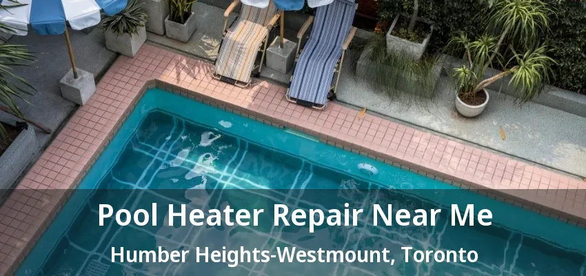 Pool Heater Repair Near Me Humber Heights-Westmount, Toronto - ON Pool Heater Repair Near Me Humber Heights-Westmount, Toronto - ON