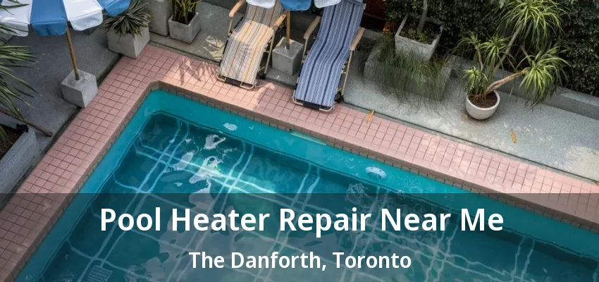 Pool Heater Repair Near Me The Danforth, Toronto - ON Pool Heater Repair Near Me The Danforth, Toronto - ON