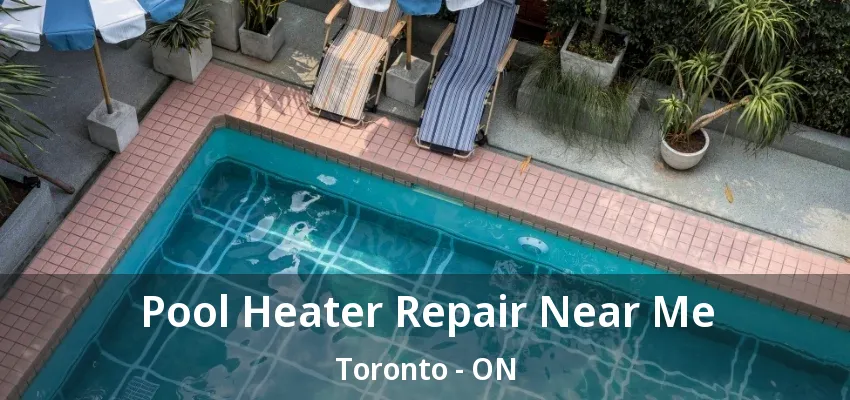 Pool Heater Repair Near Me Toronto - ON Pool Heater Repair Near Me Toronto - ON