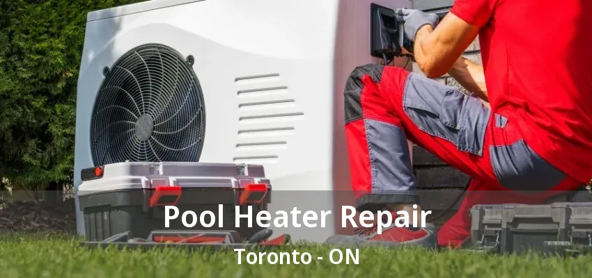 Pool Heater Repair Toronto - ON Pool Heater Repair Toronto - ON