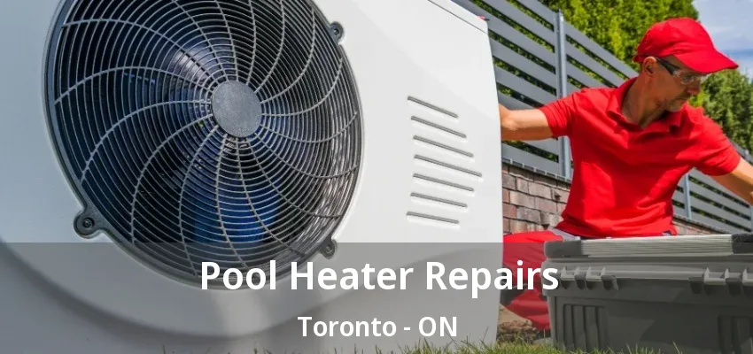 Pool Heater Repairs Toronto - ON Pool Heater Repairs Toronto - ON