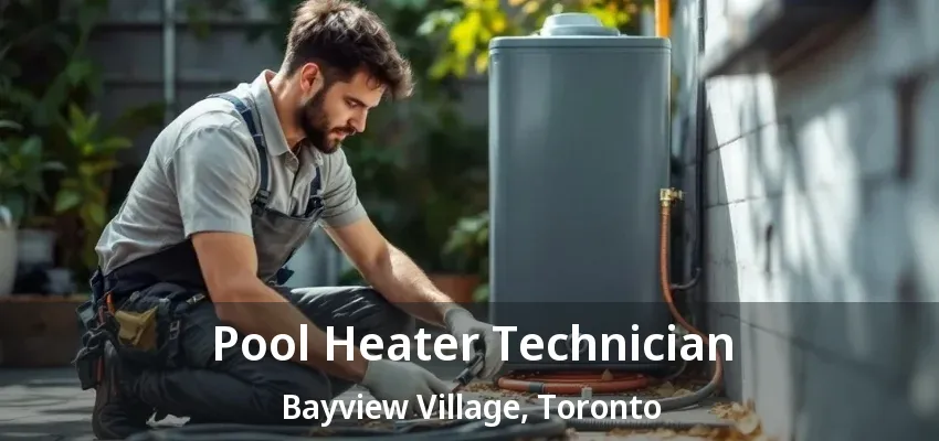 Pool Heater Technician Bayview Village, Toronto - ON Pool Heater Technician Bayview Village, Toronto - ON