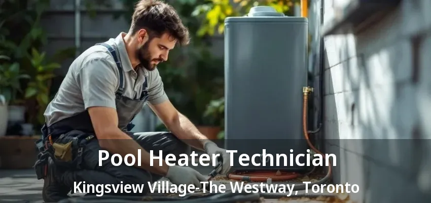 Pool Heater Technician Kingsview Village-The Westway, Toronto - ON Pool Heater Technician Kingsview Village-The Westway, Toronto - ON