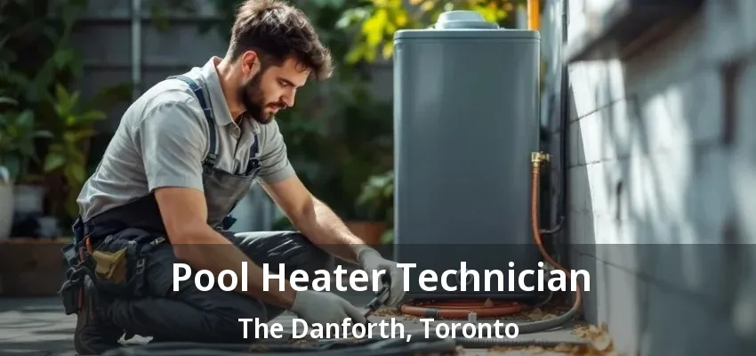 Pool Heater Technician The Danforth, Toronto - ON Pool Heater Technician The Danforth, Toronto - ON