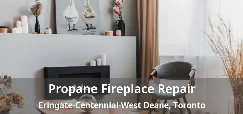 Propane Fireplace Repair Eringate-Centennial-West Deane, Toronto - ON Propane Fireplace Repair Eringate-Centennial-West Deane, Toronto - ON