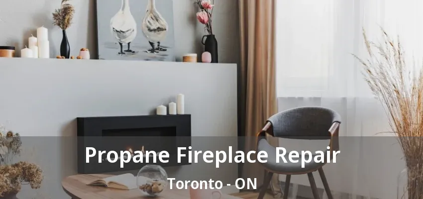 Propane Fireplace Repair Toronto - ON Propane Fireplace Repair Toronto - ON
