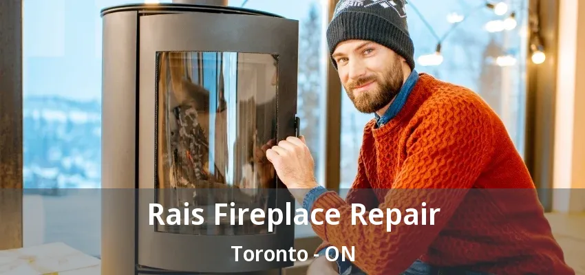 Rais Fireplace Repair Toronto - ON Rais Fireplace Repair Toronto - ON