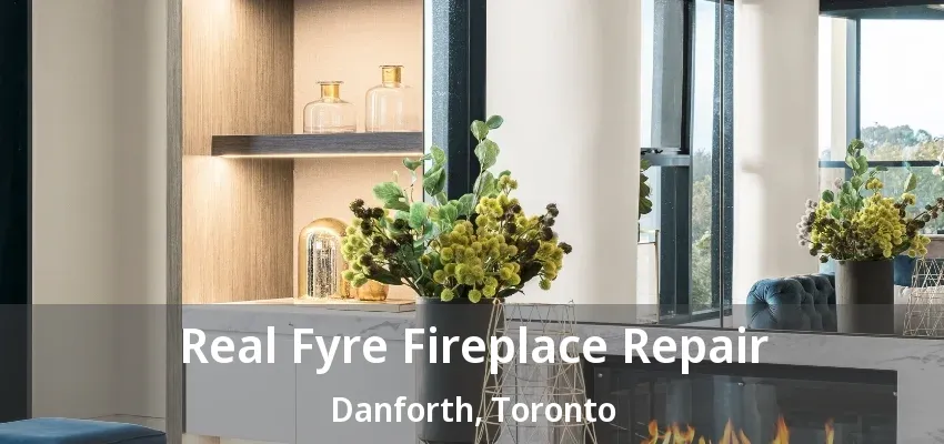 Real Fyre Fireplace Repair Danforth, Toronto - ON Real Fyre Fireplace Repair Danforth, Toronto - ON
