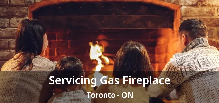 Servicing Gas Fireplace Toronto - ON Servicing Gas Fireplace Toronto - ON
