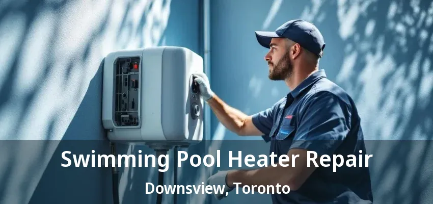 Swimming Pool Heater Repair Downsview, Toronto - ON Swimming Pool Heater Repair Downsview, Toronto - ON