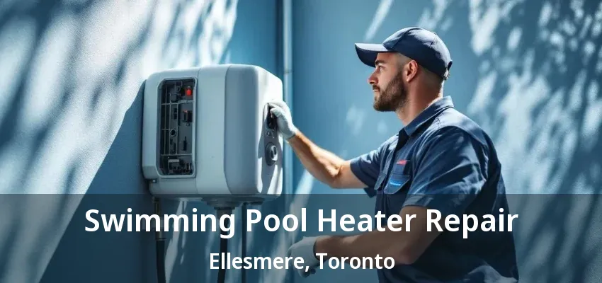 Swimming Pool Heater Repair Ellesmere, Toronto - ON Swimming Pool Heater Repair Ellesmere, Toronto - ON