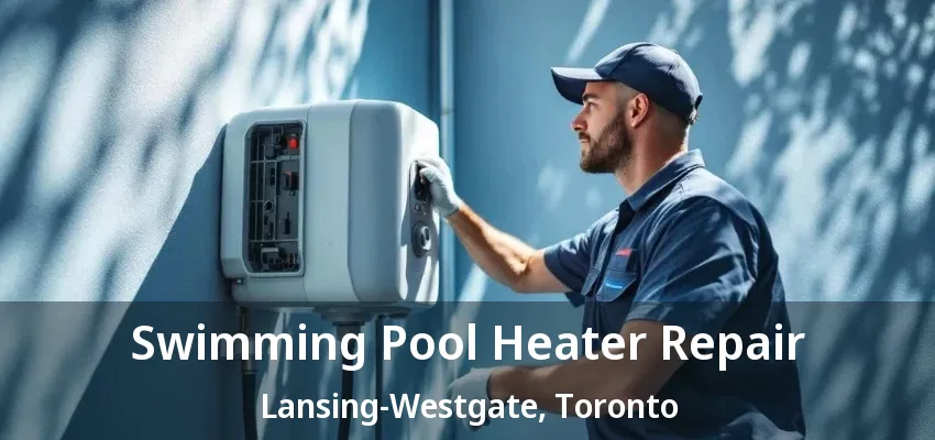Swimming Pool Heater Repair Lansing-Westgate, Toronto - ON Swimming Pool Heater Repair Lansing-Westgate, Toronto - ON
