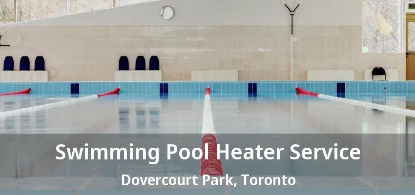 Swimming Pool Heater Service Dovercourt Park, Toronto - ON Swimming Pool Heater Service Dovercourt Park, Toronto - ON