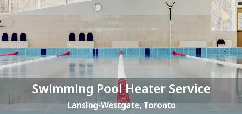 Swimming Pool Heater Service Lansing-Westgate, Toronto - ON Swimming Pool Heater Service Lansing-Westgate, Toronto - ON