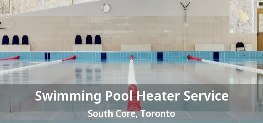 Swimming Pool Heater Service South Core, Toronto - ON Swimming Pool Heater Service South Core, Toronto - ON