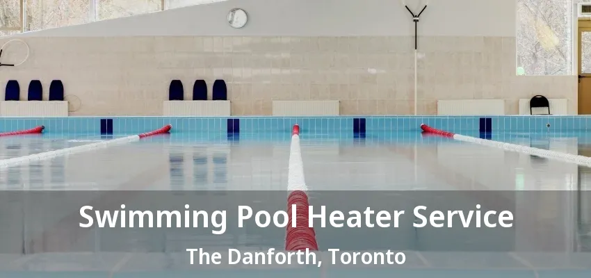 Swimming Pool Heater Service The Danforth, Toronto - ON Swimming Pool Heater Service The Danforth, Toronto - ON