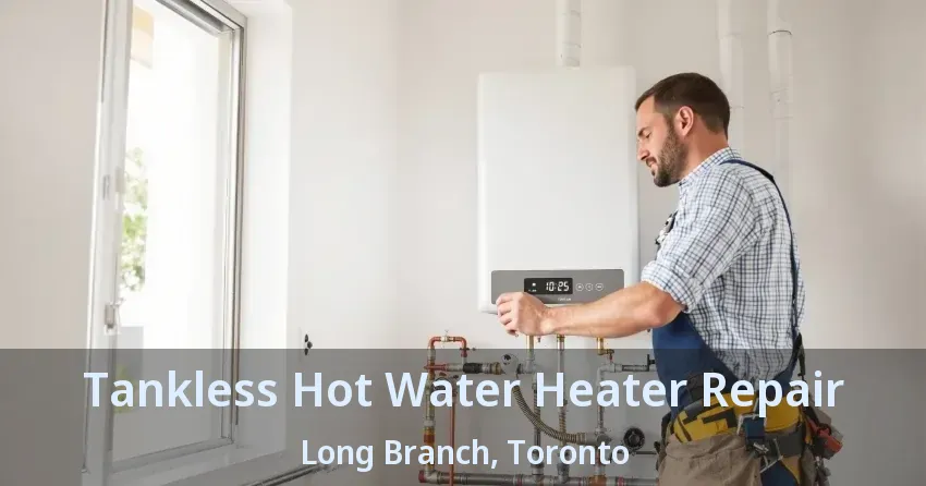 Tankless Hot Water Heater Repair Long Branch, Toronto - ON Tankless Hot Water Heater Repair Long Branch, Toronto - ON