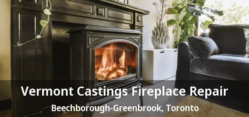 Vermont Castings Fireplace Repair Beechborough-Greenbrook, Toronto - ON Vermont Castings Fireplace Repair Beechborough-Greenbrook, Toronto - ON