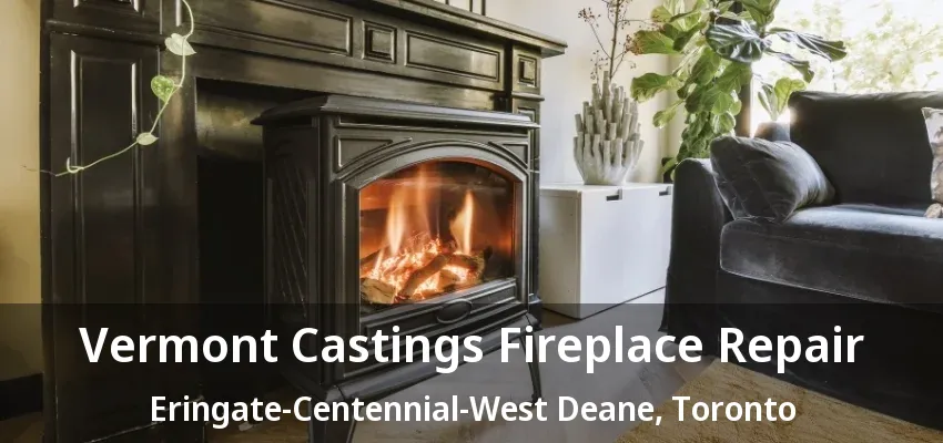 Vermont Castings Fireplace Repair Eringate-Centennial-West Deane, Toronto - ON Vermont Castings Fireplace Repair Eringate-Centennial-West Deane, Toronto - ON