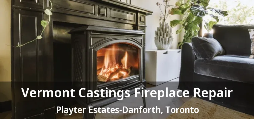 Vermont Castings Fireplace Repair Playter Estates-Danforth, Toronto - ON Vermont Castings Fireplace Repair Playter Estates-Danforth, Toronto - ON