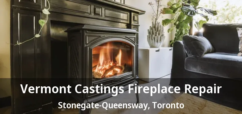 Vermont Castings Fireplace Repair Stonegate-Queensway, Toronto - ON Vermont Castings Fireplace Repair Stonegate-Queensway, Toronto - ON