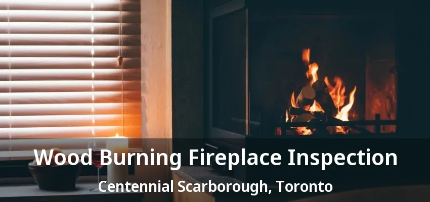 Wood Burning Fireplace Inspection Centennial Scarborough, Toronto - ON Wood Burning Fireplace Inspection Centennial Scarborough, Toronto - ON