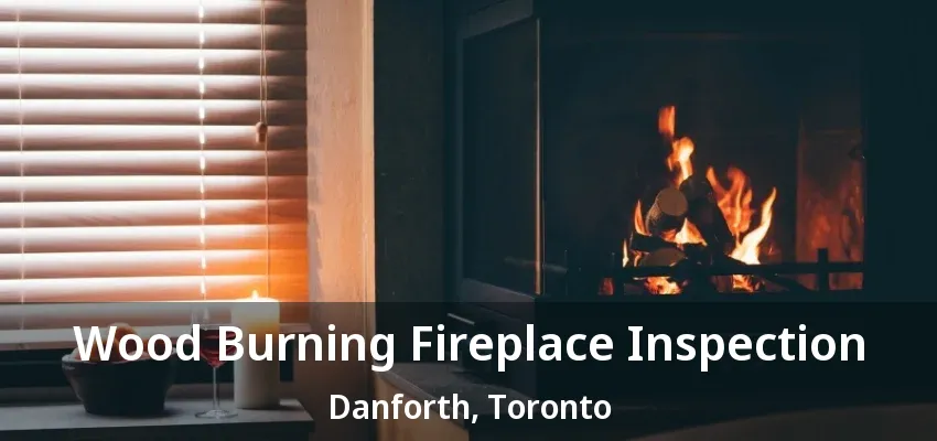 Wood Burning Fireplace Inspection Danforth, Toronto - ON Wood Burning Fireplace Inspection Danforth, Toronto - ON