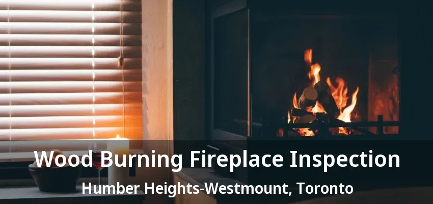 Wood Burning Fireplace Inspection Humber Heights-Westmount, Toronto - ON Wood Burning Fireplace Inspection Humber Heights-Westmount, Toronto - ON