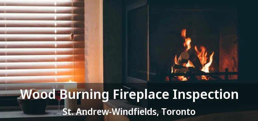 Wood Burning Fireplace Inspection St. Andrew-Windfields, Toronto - ON Wood Burning Fireplace Inspection St. Andrew-Windfields, Toronto - ON