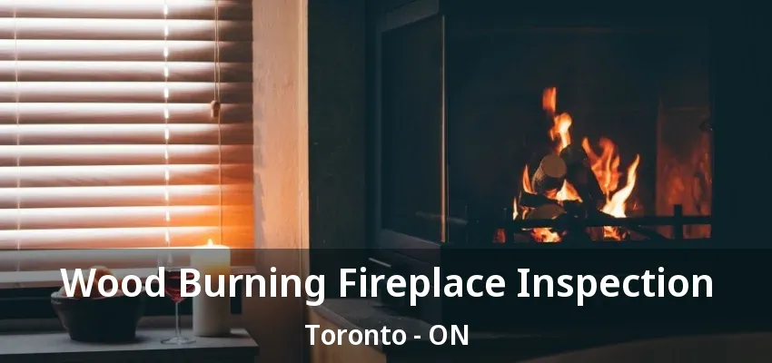 Wood Burning Fireplace Inspection Toronto - ON Wood Burning Fireplace Inspection Toronto - ON