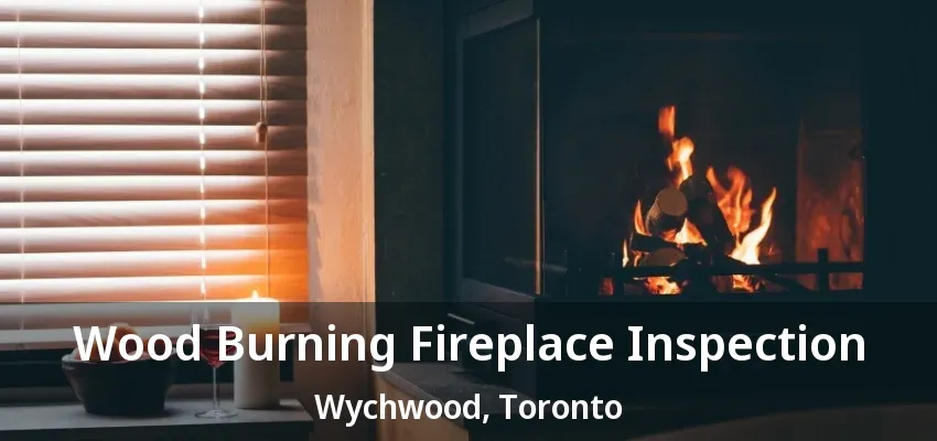 Wood Burning Fireplace Inspection Wychwood, Toronto - ON Wood Burning Fireplace Inspection Wychwood, Toronto - ON